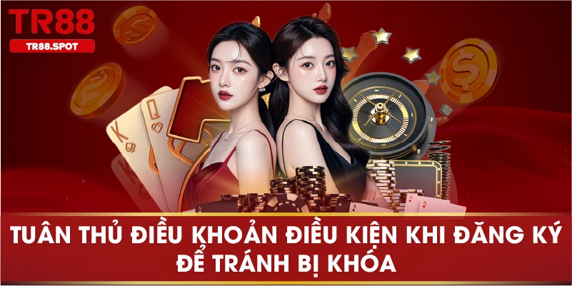 Tuân thủ điều khoản điều kiện khi đăng ký để tránh bị khóa